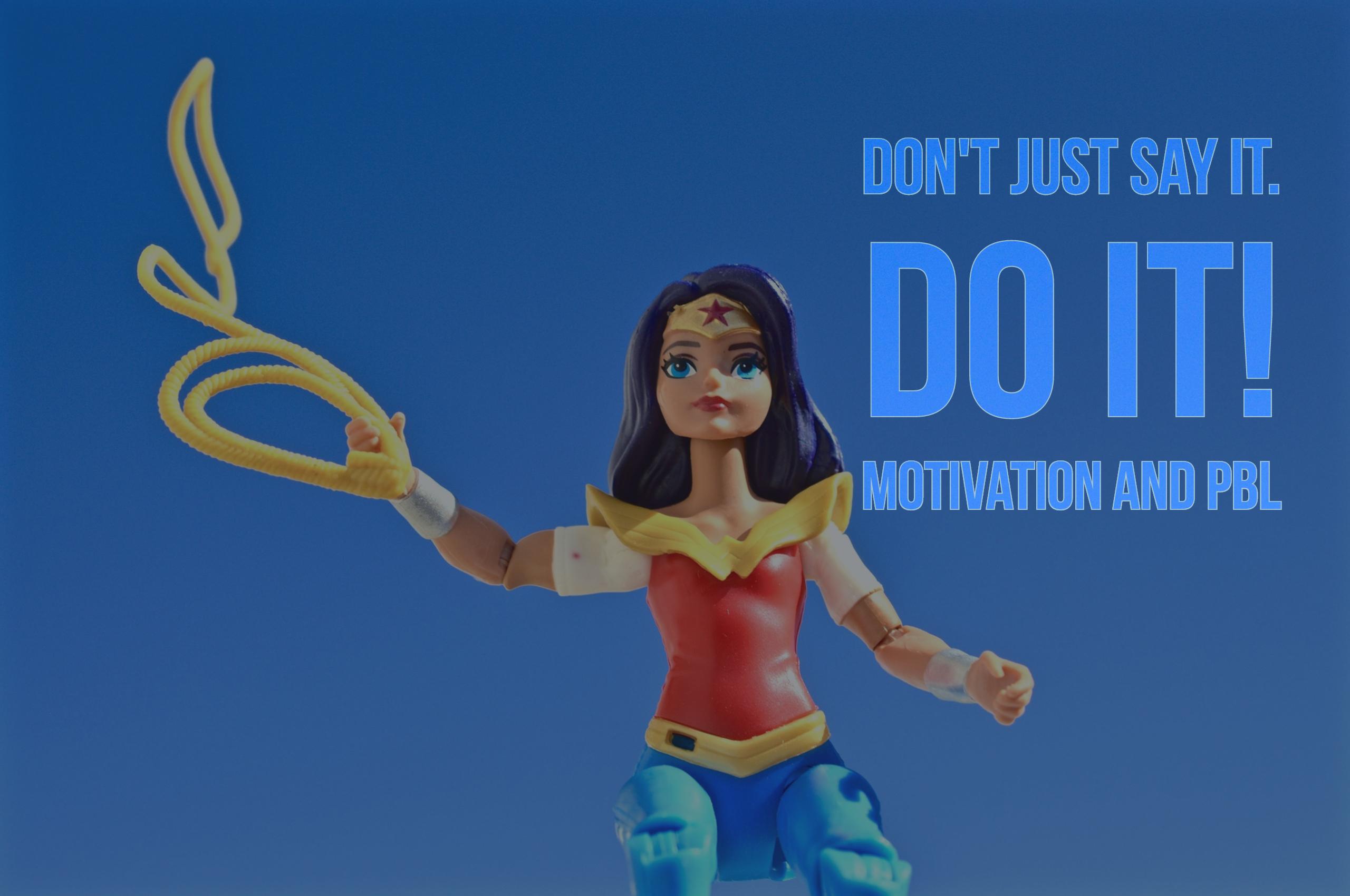 Don’t just say it. Do it! Motivation and PBL